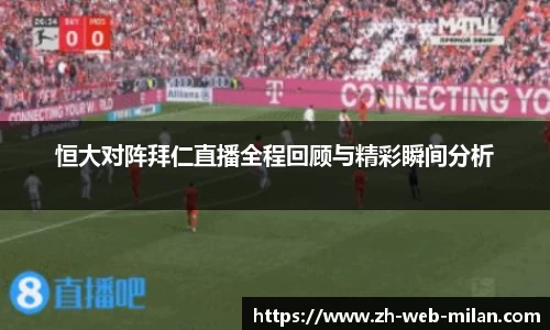 恒大对阵拜仁直播全程回顾与精彩瞬间分析